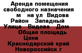 Аренда помещения свободного назначения 370,6 м.2 на ул. Видова › Район ­ Западный › Улица ­ Видова › Дом ­ 1 000 › Общая площадь ­ 371 › Цена ­ 259 420 - Краснодарский край, Новороссийск г. Недвижимость » Помещения аренда   